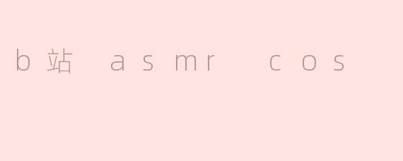 b站 asmr cos